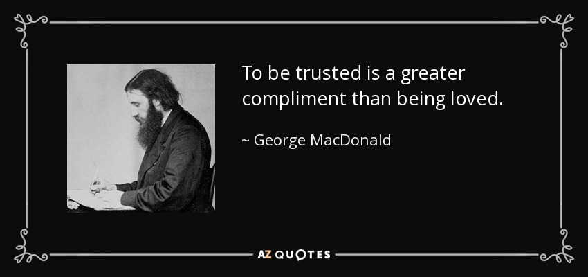 Ser digno de confianza es un cumplido mayor que ser amado. - George MacDonald