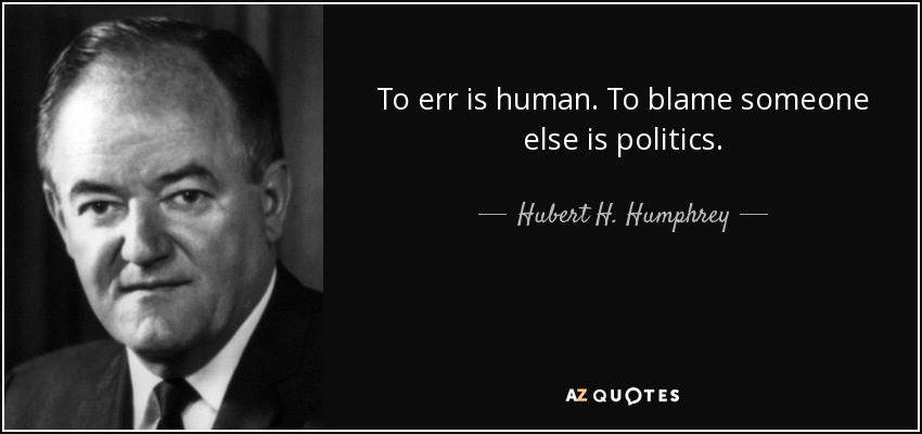 Errar es humano. Culpar a otro es política. - Hubert H. Humphrey