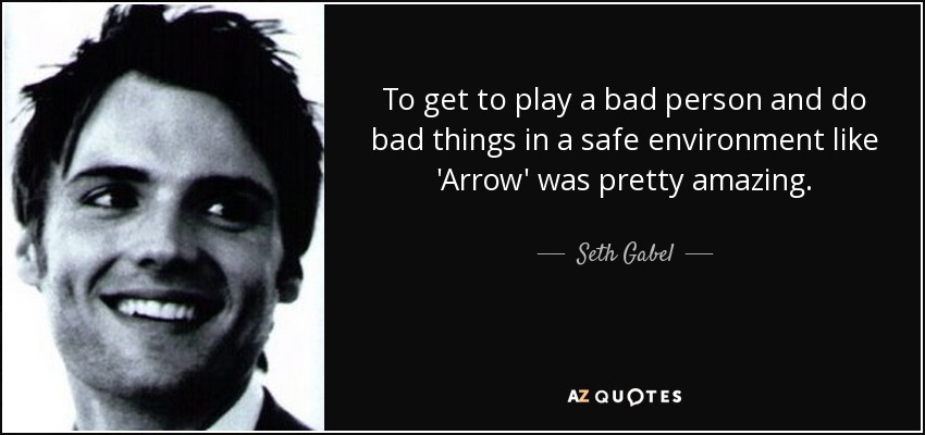 To get to play a bad person and do bad things in a safe environment like 'Arrow' was pretty amazing. - Seth Gabel