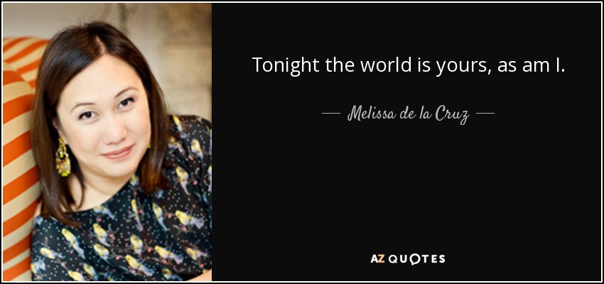 Tonight the world is yours, as am I. - Melissa de la Cruz