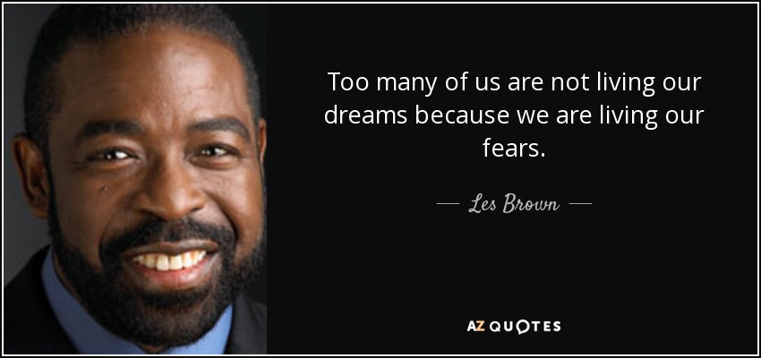 Demasiados de nosotros no vivimos nuestros sueños porque vivimos nuestros miedos. - Les Brown