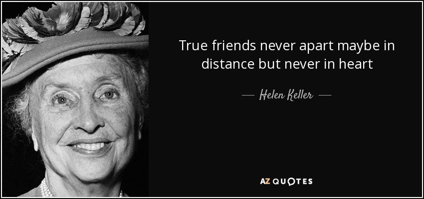 True friends never apart maybe in distance but never in heart - Helen Keller