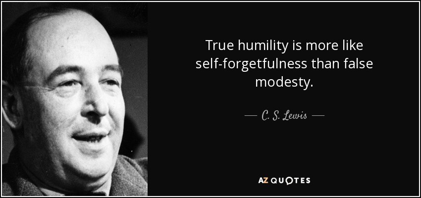 True humility is more like self-forgetfulness than false modesty. - C. S. Lewis