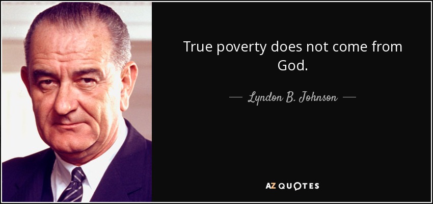 True poverty does not come from God. - Lyndon B. Johnson