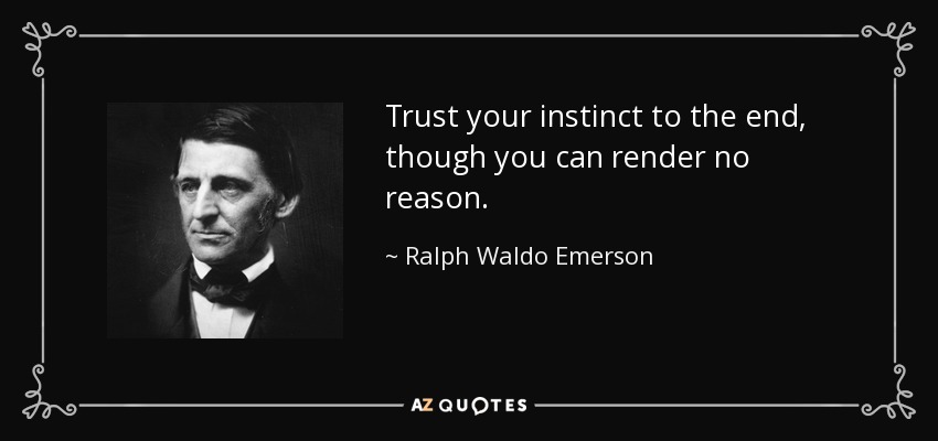 Confía en tu instinto hasta el final, aunque no puedas dar razones. - Ralph Waldo Emerson