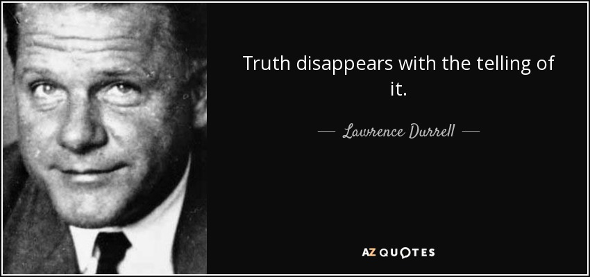 Truth disappears with the telling of it. - Lawrence Durrell