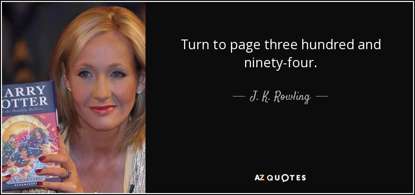 Turn to page three hundred and ninety-four. - J. K. Rowling
