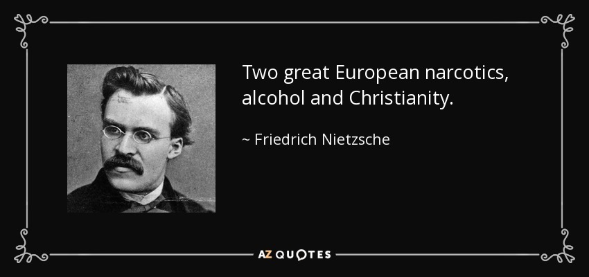 Dos grandes narcóticos europeos, el alcohol y el cristianismo. - Friedrich Nietzsche
