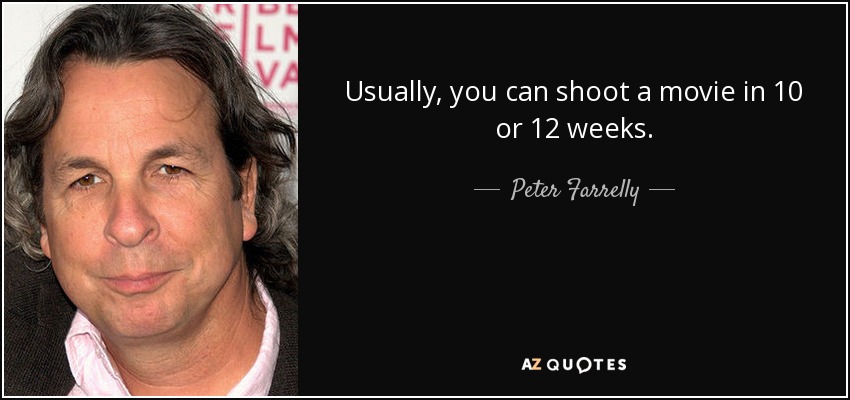 Usually, you can shoot a movie in 10 or 12 weeks. - Peter Farrelly