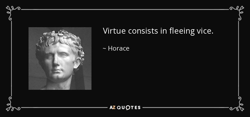Virtue consists in fleeing vice. - Horace