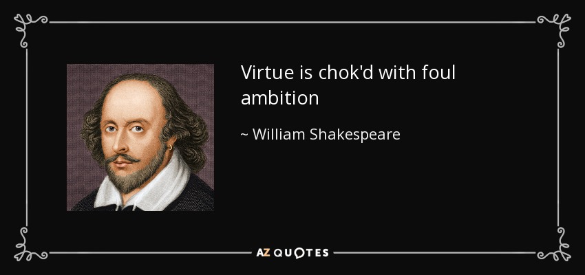 Virtue is chok'd with foul ambition - William Shakespeare