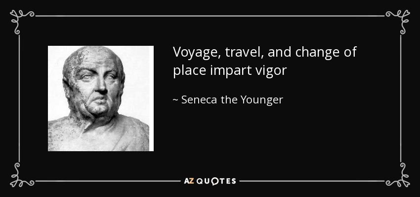 Voyage, travel, and change of place impart vigor - Seneca the Younger