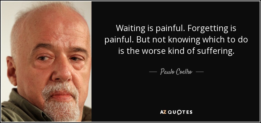 Esperar es doloroso. Olvidar es doloroso. Pero no saber qué hacer es el peor de los sufrimientos. - Paulo Coelho