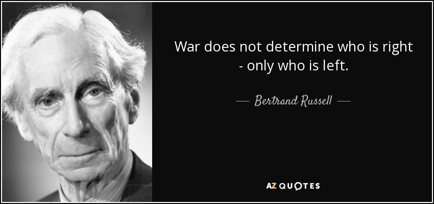 War does not determine who is right - only who is left. - Bertrand Russell