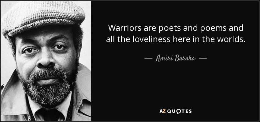 Los guerreros son poetas y poemas y toda la belleza que hay en el mundo. - Amiri Baraka
