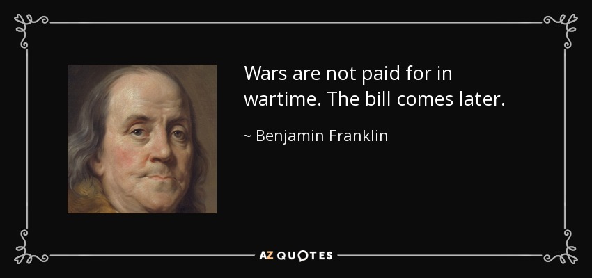 Las guerras no se pagan en tiempo de guerra. La factura viene después. - Benjamin Franklin