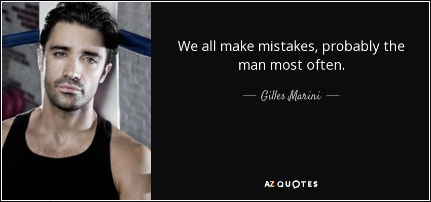 Todos cometemos errores, probablemente el hombre más a menudo. - Gilles Marini