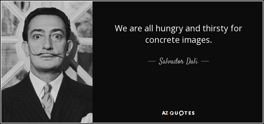 Todos tenemos hambre y sed de imágenes concretas. - Salvador Dalí