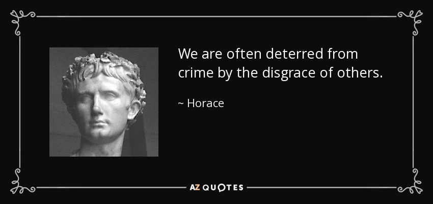 We are often deterred from crime by the disgrace of others. - Horace