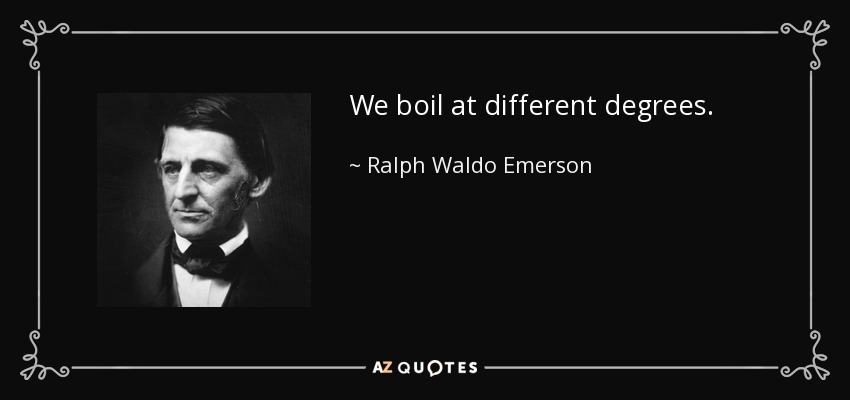 Hervimos a diferentes grados. - Ralph Waldo Emerson