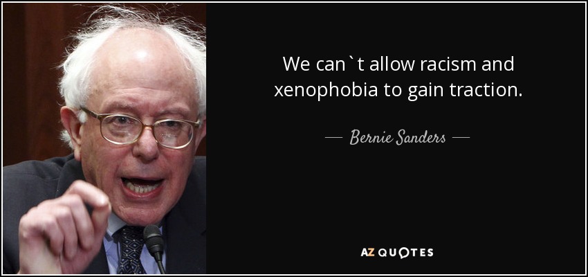 We can`t allow racism and xenophobia to gain traction. - Bernie Sanders