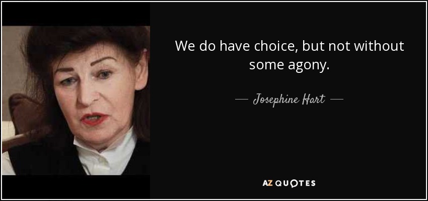 We do have choice, but not without some agony. - Josephine Hart