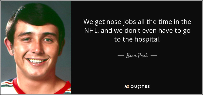 We get nose jobs all the time in the NHL, and we don't even have to go to the hospital. - Brad Park