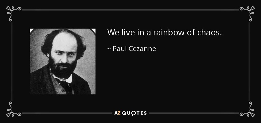 We live in a rainbow of chaos. - Paul Cezanne