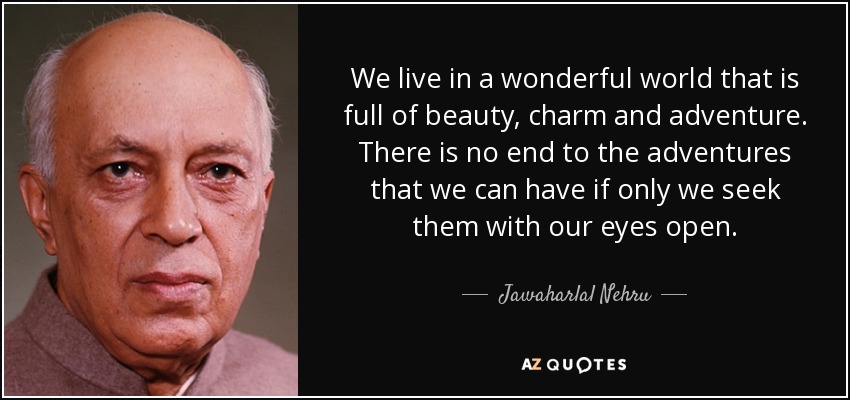 Vivimos en un mundo maravilloso lleno de belleza, encanto y aventura. No hay fin a las aventuras que podemos vivir si las buscamos con los ojos abiertos. - Jawaharlal Nehru
