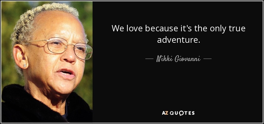 Amamos porque es la única aventura verdadera. - Nikki Giovanni