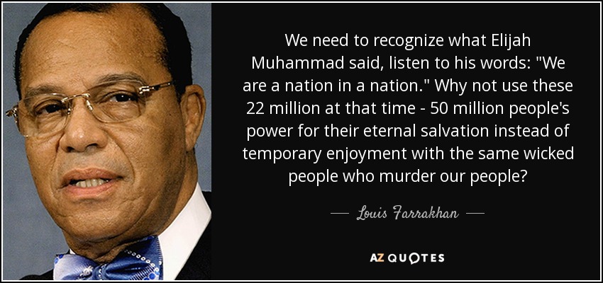 We need to recognize what Elijah Muhammad said, listen to his words: 
