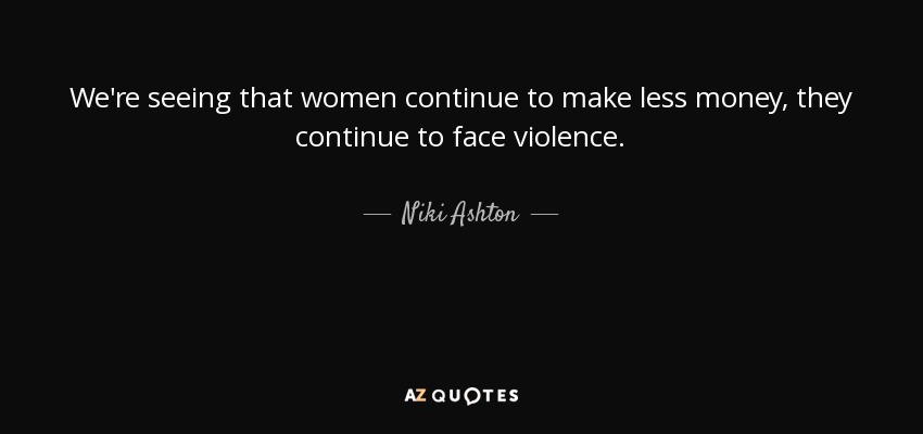 We're seeing that women continue to make less money, they continue to face violence. - Niki Ashton