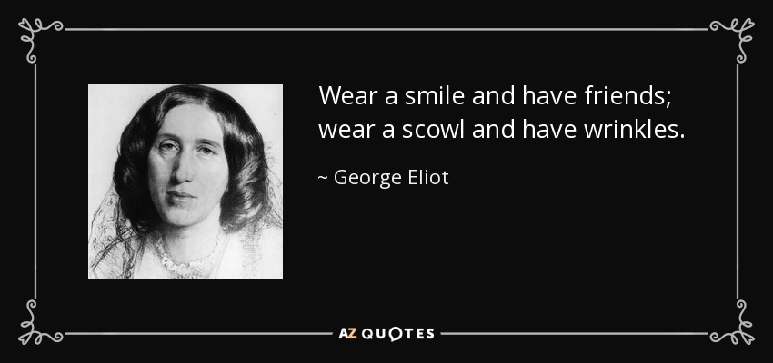 Sonríe y tendrás amigos; frunce el ceño y tendrás arrugas. - George Eliot