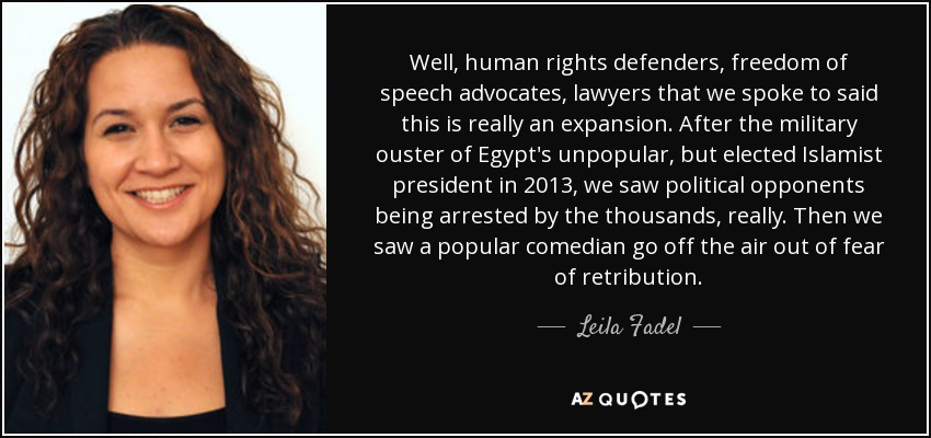 Well, human rights defenders, freedom of speech advocates, lawyers that we spoke to said this is really an expansion. After the military ouster of Egypt's unpopular, but elected Islamist president in 2013, we saw political opponents being arrested by the thousands, really. Then we saw a popular comedian go off the air out of fear of retribution. - Leila Fadel