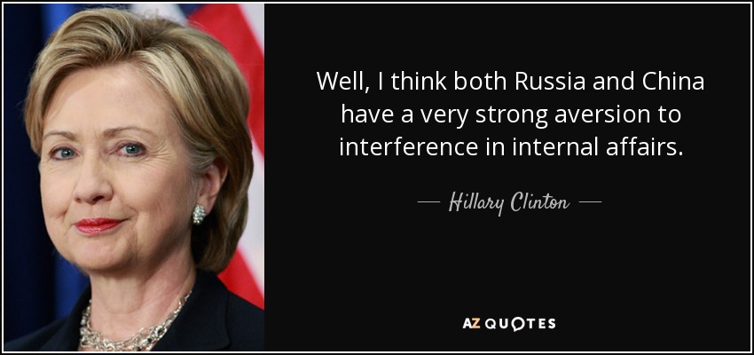 Bueno, creo que tanto Rusia como China tienen una fuerte aversión a la interferencia en asuntos internos. - Hillary Clinton