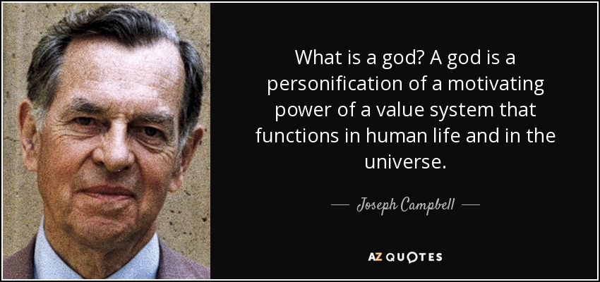 What is a god? A god is a personification of a motivating power of a value system that functions in human life and in the universe. - Joseph Campbell
