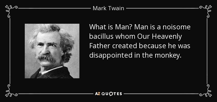 ¿Qué es el hombre? El hombre es un bacilo ruidoso que Nuestro Padre Celestial creó porque estaba decepcionado del mono. - Mark Twain