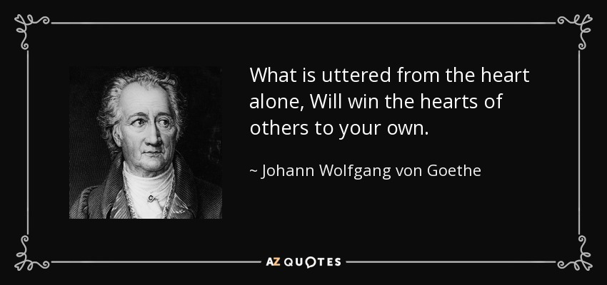 Lo que se dice sólo con el corazón, ganará los corazones de los demás para el tuyo. - Johann Wolfgang von Goethe