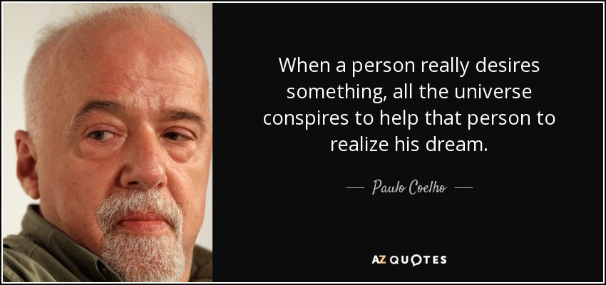 Cuando una persona desea algo de verdad, todo el universo conspira para ayudarla a realizar su sueño. - Paulo Coelho