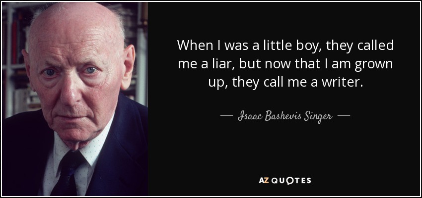 Cuando era pequeño, me llamaban mentiroso, pero ahora que he crecido, me llaman escritor. - Isaac Bashevis Singer