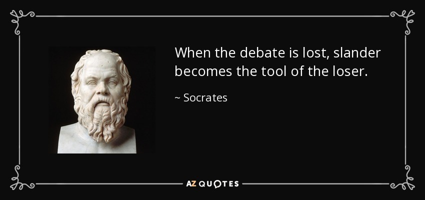 When the debate is lost, slander becomes the tool of the loser. - Socrates