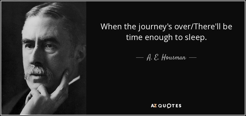 Cuando el viaje termine/Habrá tiempo suficiente para dormir. - A. E. Housman
