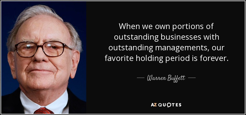 Cuando poseemos partes de empresas excepcionales con directivos excepcionales, nuestro periodo de tenencia favorito es para siempre. - Warren Buffett