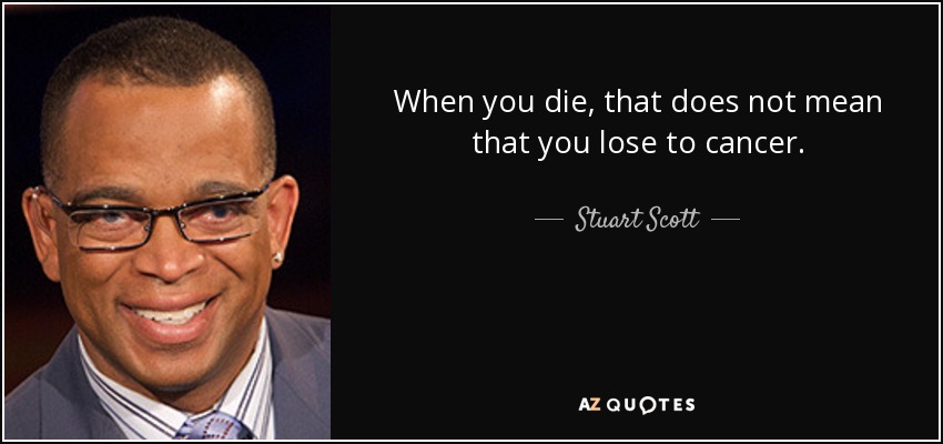 When you die, that does not mean that you lose to cancer. - Stuart Scott