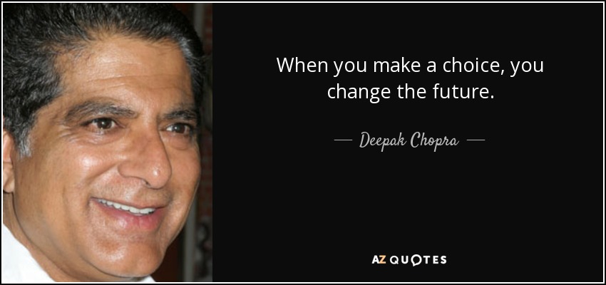 When you make a choice, you change the future. - Deepak Chopra