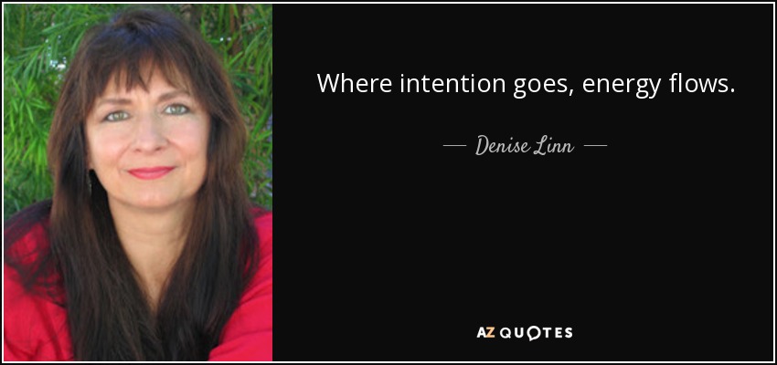 Where intention goes, energy flows. - Denise Linn