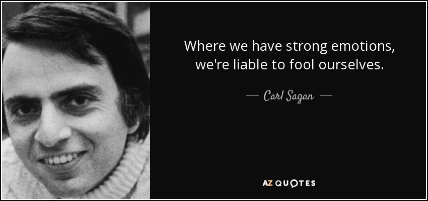 Where we have strong emotions, we're liable to fool ourselves. - Carl Sagan