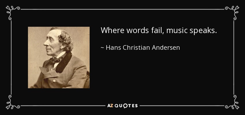 Donde fallan las palabras, habla la música. - Hans Christian Andersen
