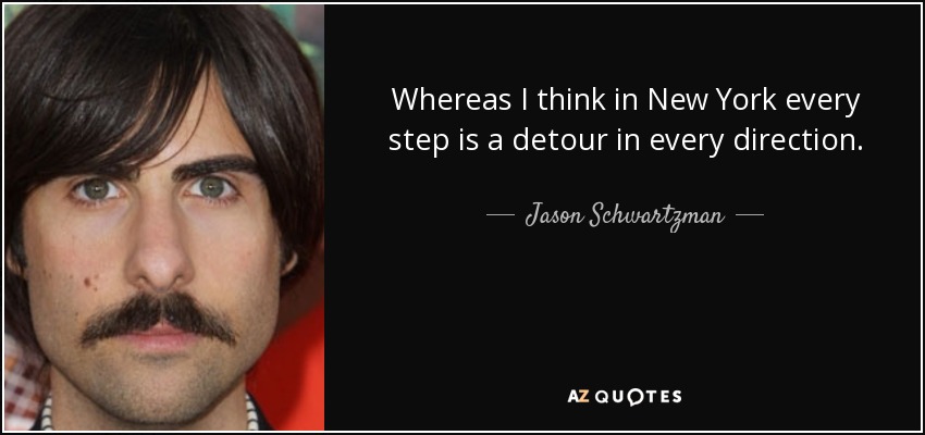 Mientras que creo que en New York cada paso es un desvío en todas direcciones. - Jason Schwartzman
