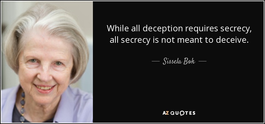 While all deception requires secrecy, all secrecy is not meant to deceive. - Sissela Bok
